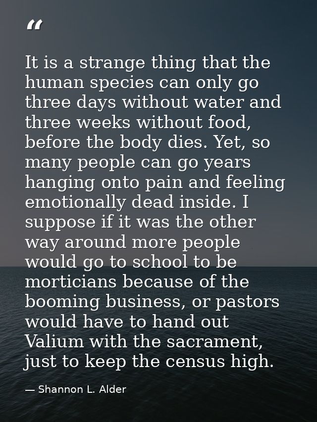 It is a strange thing that the human species can only go three days without water and three weeks without food, before t — Shannon L. Alder