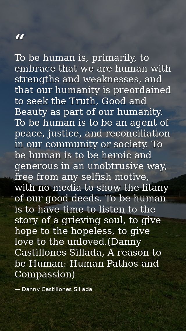To be human is, primarily, to embrace that we are human with strengths and weaknesses, and that our humanity is preordai — Danny Castillones Sillada