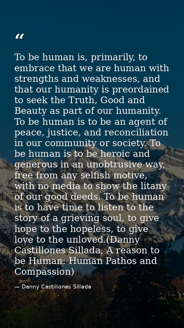 To be human is, primarily, to embrace that we are human with strengths and weaknesses, and that our humanity is preordai — Danny Castillones Sillada