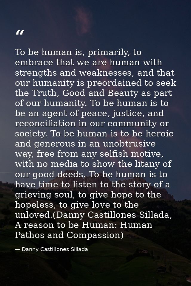 To be human is, primarily, to embrace that we are human with strengths and weaknesses, and that our humanity is preordai — Danny Castillones Sillada