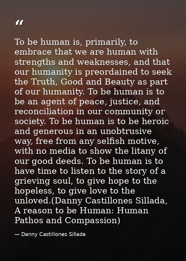 To be human is, primarily, to embrace that we are human with strengths and weaknesses, and that our humanity is preordai — Danny Castillones Sillada