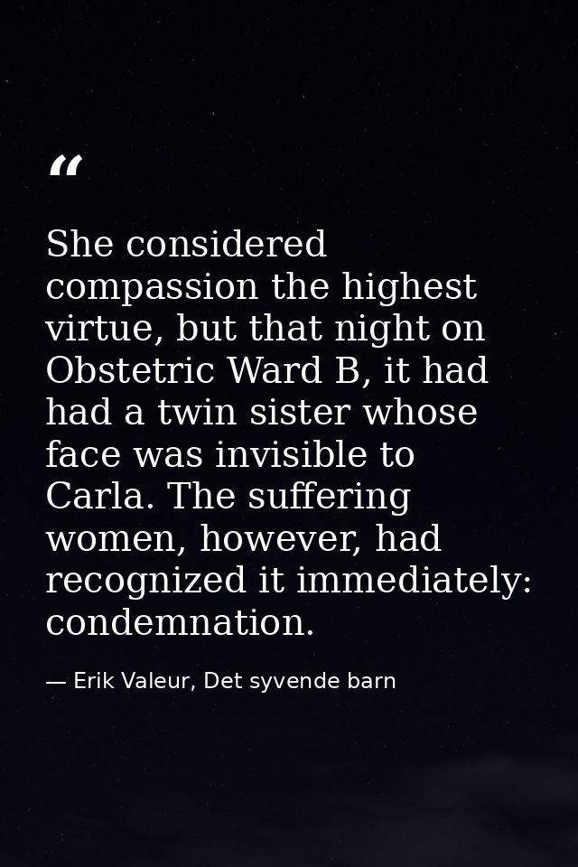 She considered compassion the highest virtue, but that night on Obstetric Ward B, it had had a twin sister whose face wa — Erik Valeur, Det syvende barn