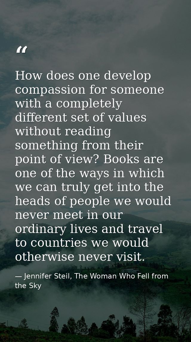 How does one develop compassion for someone with a completely different set of values without reading something from the — Jennifer Steil, The Woman Who Fell from the Sky