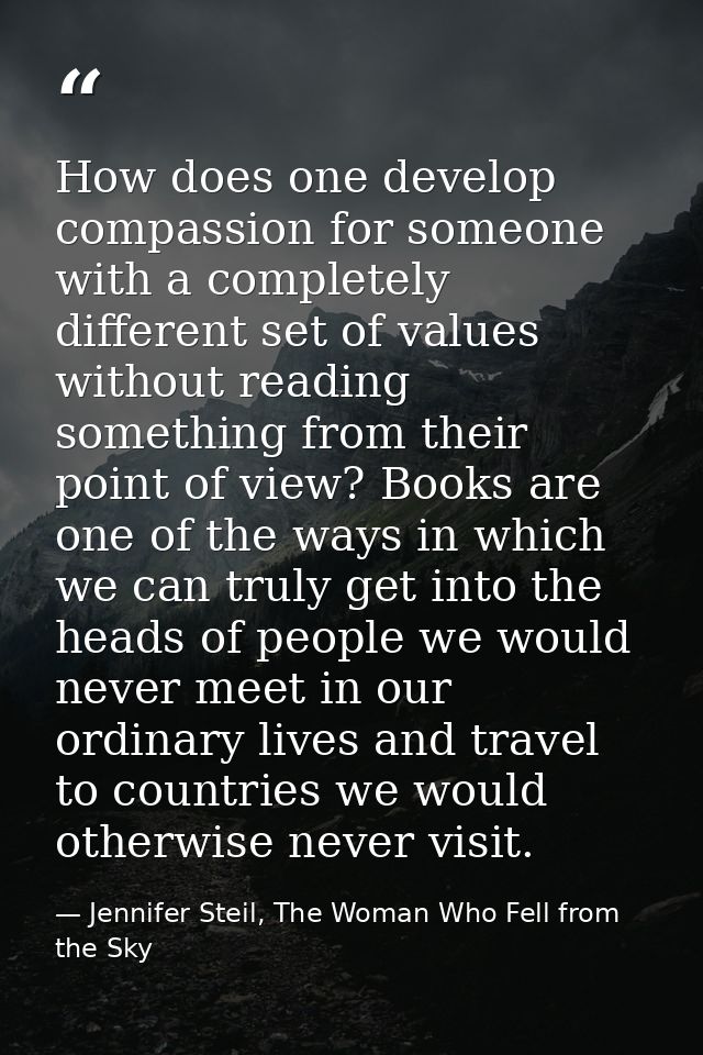 How does one develop compassion for someone with a completely different set of values without reading something from the — Jennifer Steil, The Woman Who Fell from the Sky