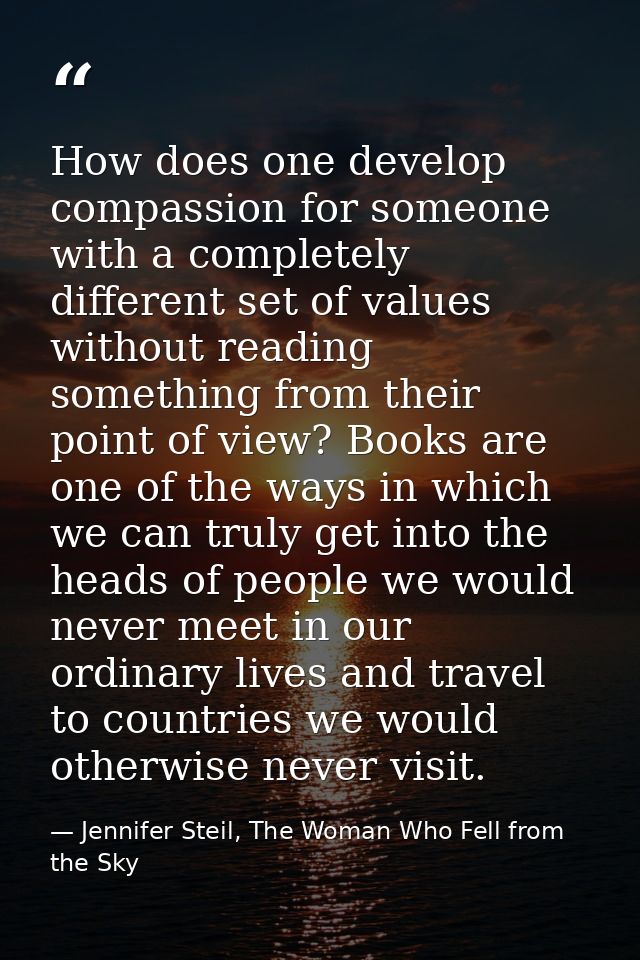 How does one develop compassion for someone with a completely different set of values without reading something from the — Jennifer Steil, The Woman Who Fell from the Sky