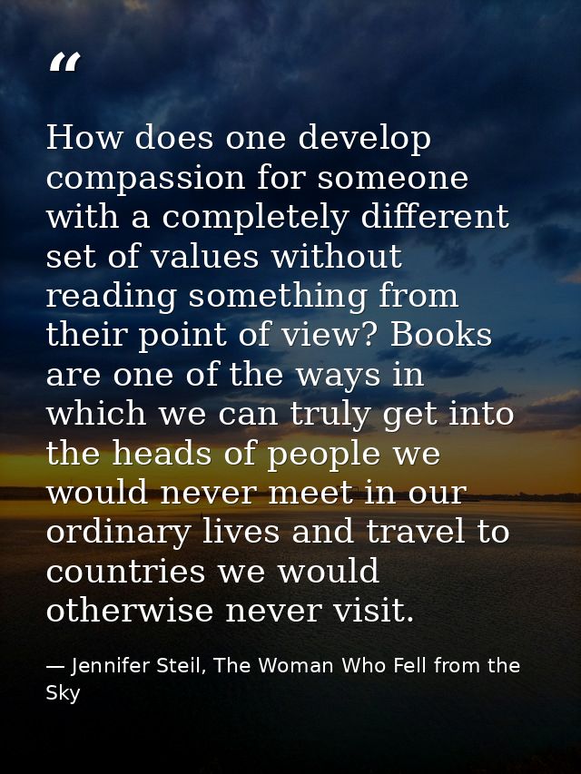How does one develop compassion for someone with a completely different set of values without reading something from the — Jennifer Steil, The Woman Who Fell from the Sky
