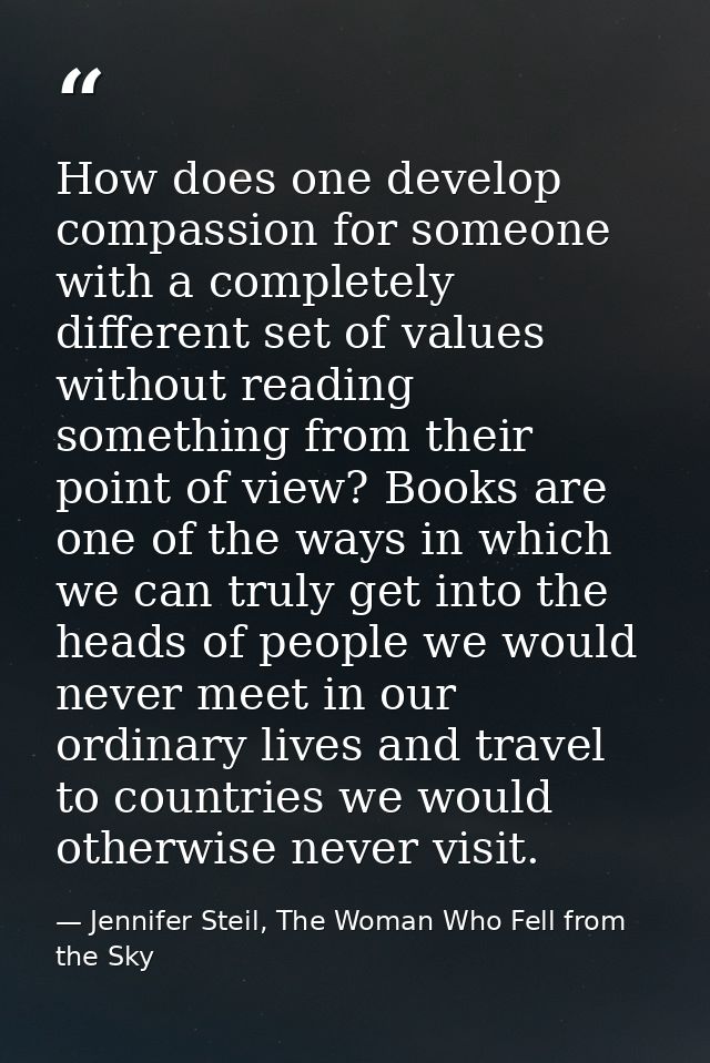 How does one develop compassion for someone with a completely different set of values without reading something from the — Jennifer Steil, The Woman Who Fell from the Sky