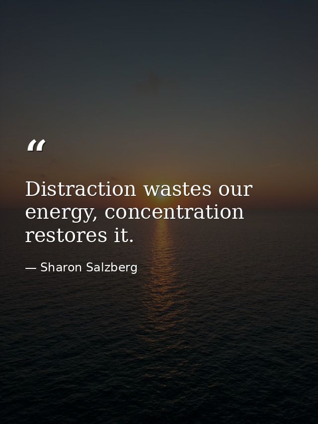 Distraction wastes our energy, concentration restores it. — Sharon Salzberg
