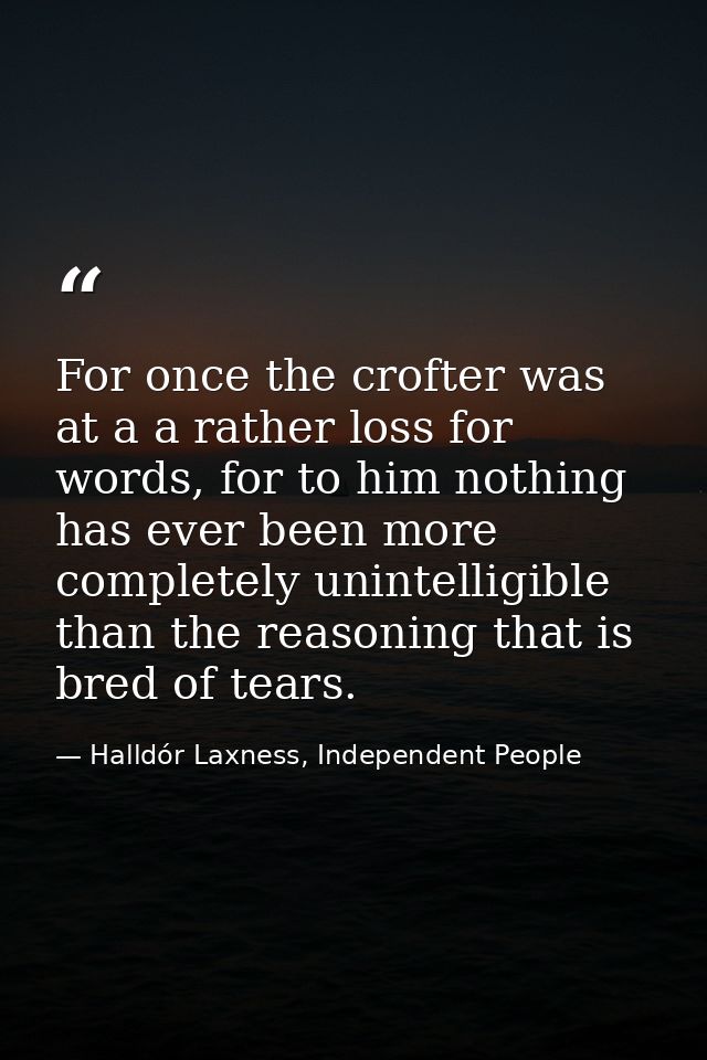 For once the crofter was at a a rather loss for words, for to him nothing has ever been more completely unintelligible t — Halldór Laxness, Independent People