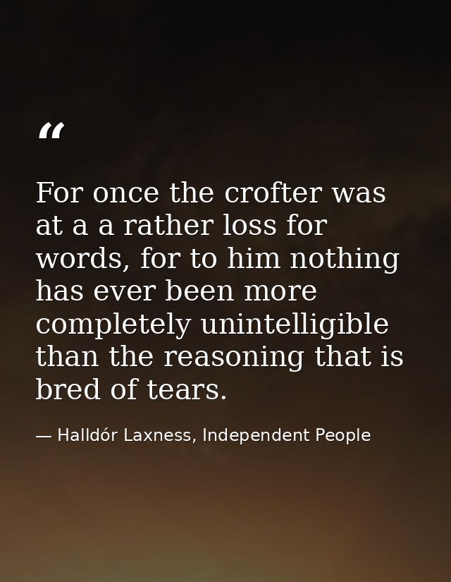 For once the crofter was at a a rather loss for words, for to him nothing has ever been more completely unintelligible t — Halldór Laxness, Independent People