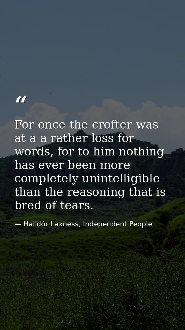 For once the crofter was at a a rather loss for words, for to him nothing has ever been more completely unintelligible t — Halldór Laxness, Independent People