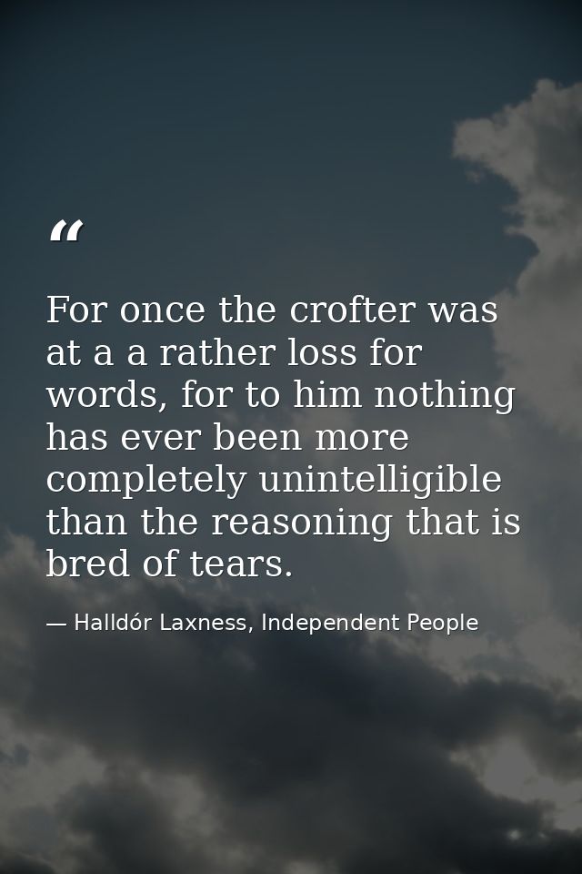 For once the crofter was at a a rather loss for words, for to him nothing has ever been more completely unintelligible t — Halldór Laxness, Independent People