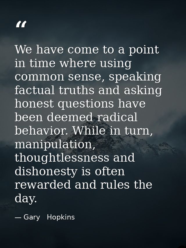 We have come to a point in time where using common sense, speaking factual truths and asking honest questions have been  — Gary   Hopkins