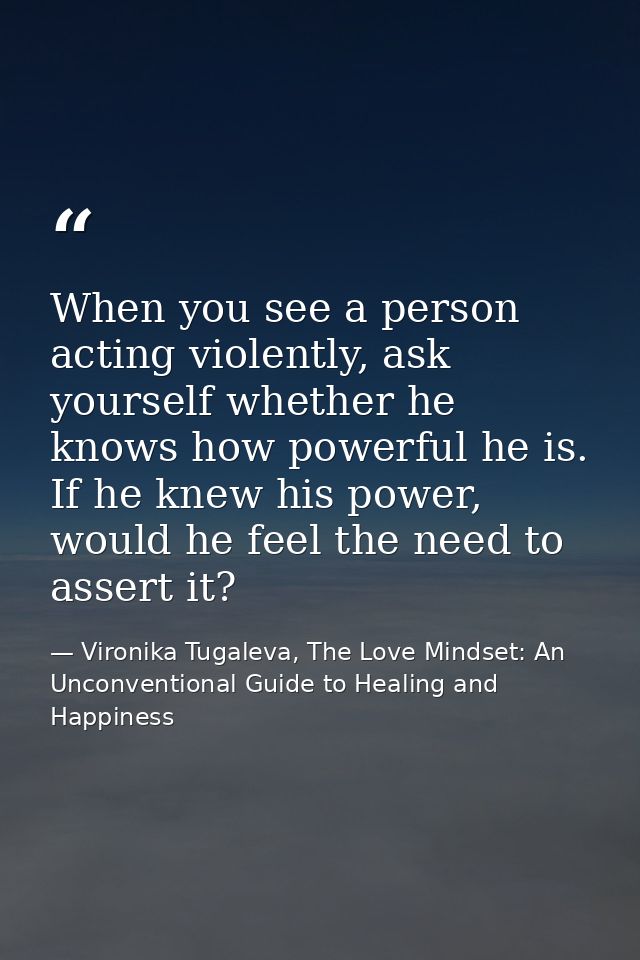 When you see a person acting violently, ask yourself whether he knows how powerful he is. If he knew his power, would he — Vironika Tugaleva, The Love Mindset: An Unconventional Guide to Healing and Happiness