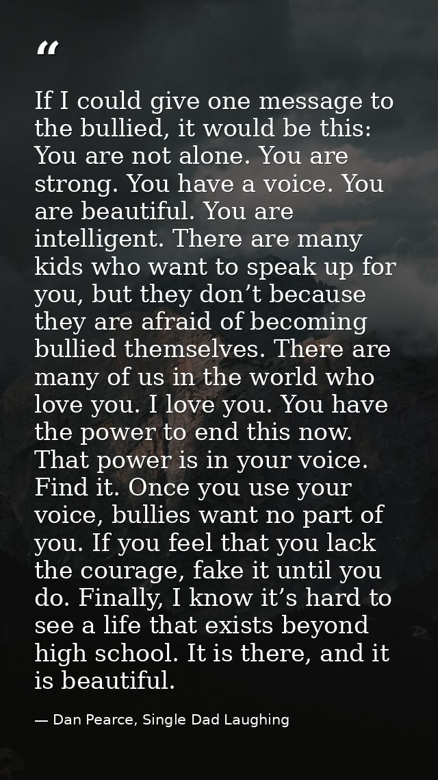 If I could give one message to the bullied, it would be this: You are not alone. You are strong. You have a voice. You a — Dan Pearce, Single Dad Laughing