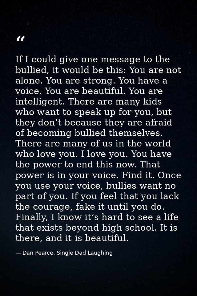 If I could give one message to the bullied, it would be this: You are not alone. You are strong. You have a voice. You a — Dan Pearce, Single Dad Laughing