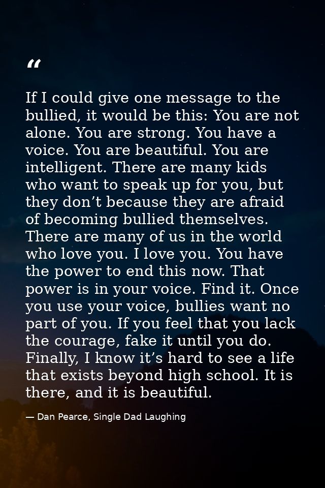 If I could give one message to the bullied, it would be this: You are not alone. You are strong. You have a voice. You a — Dan Pearce, Single Dad Laughing