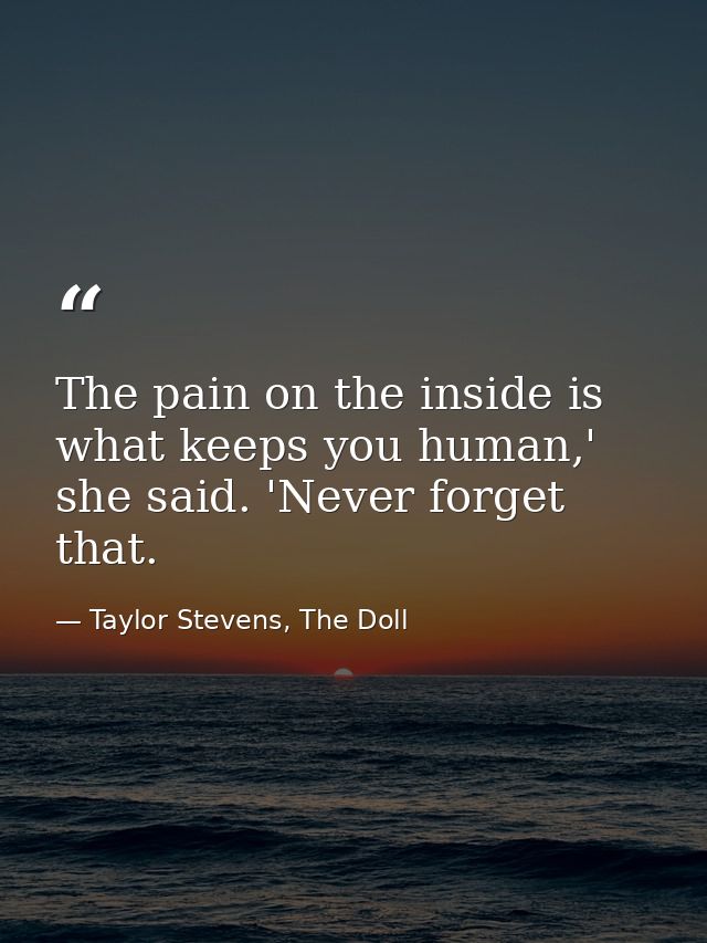 The pain on the inside is what keeps you human,' she said. 'Never forget that. — Taylor Stevens, The Doll