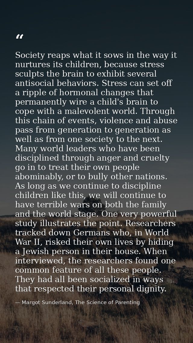 Society reaps what it sows in the way it nurtures its children, because stress sculpts the brain to exhibit several anti — Margot Sunderland, The Science of Parenting