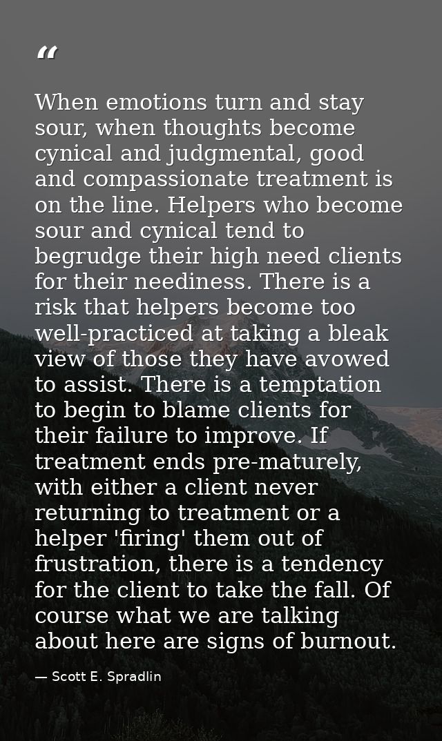 When emotions turn and stay sour, when thoughts become cynical and judgmental, good and compassionate treatment is on th — Scott E. Spradlin