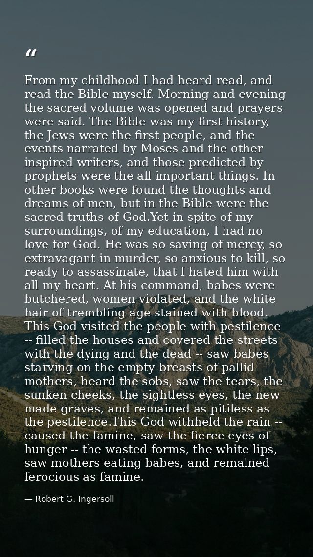 From my childhood I had heard read, and read the Bible myself. Morning and evening the sacred volume was opened and pray — Robert G. Ingersoll