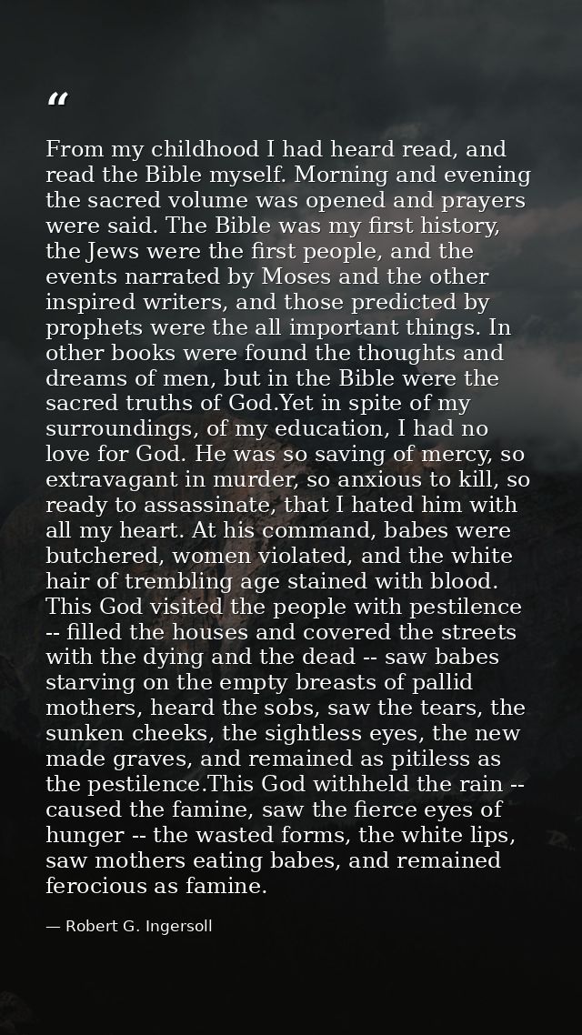 From my childhood I had heard read, and read the Bible myself. Morning and evening the sacred volume was opened and pray — Robert G. Ingersoll