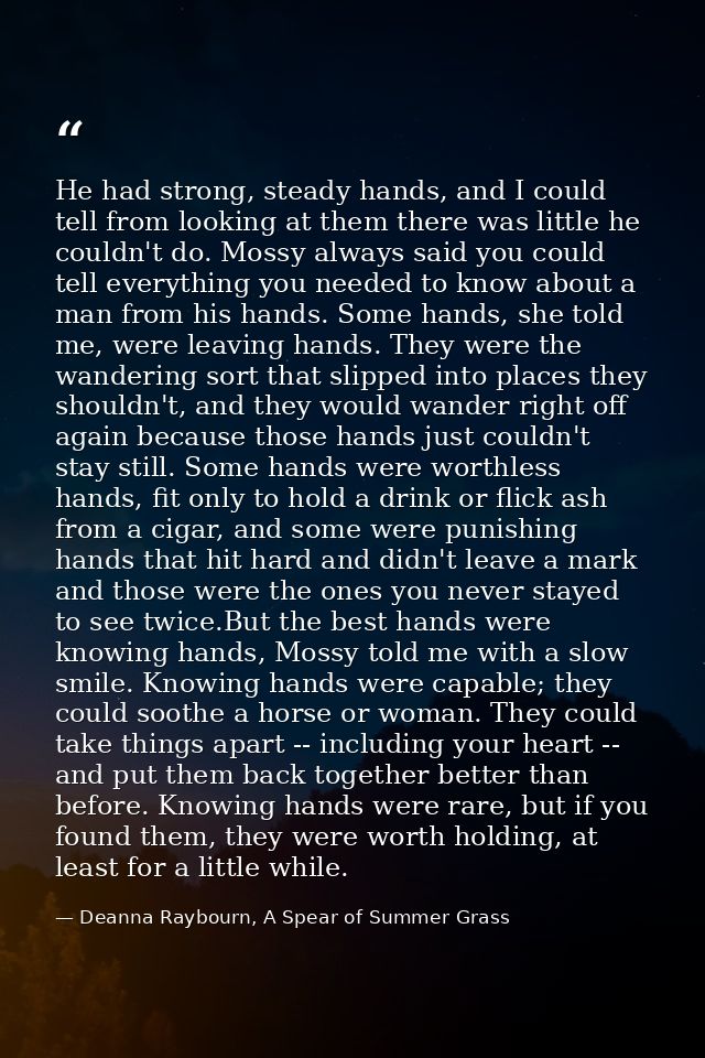 He had strong, steady hands, and I could tell from looking at them there was little he couldn't do. Mossy always said yo — Deanna Raybourn, A Spear of Summer Grass