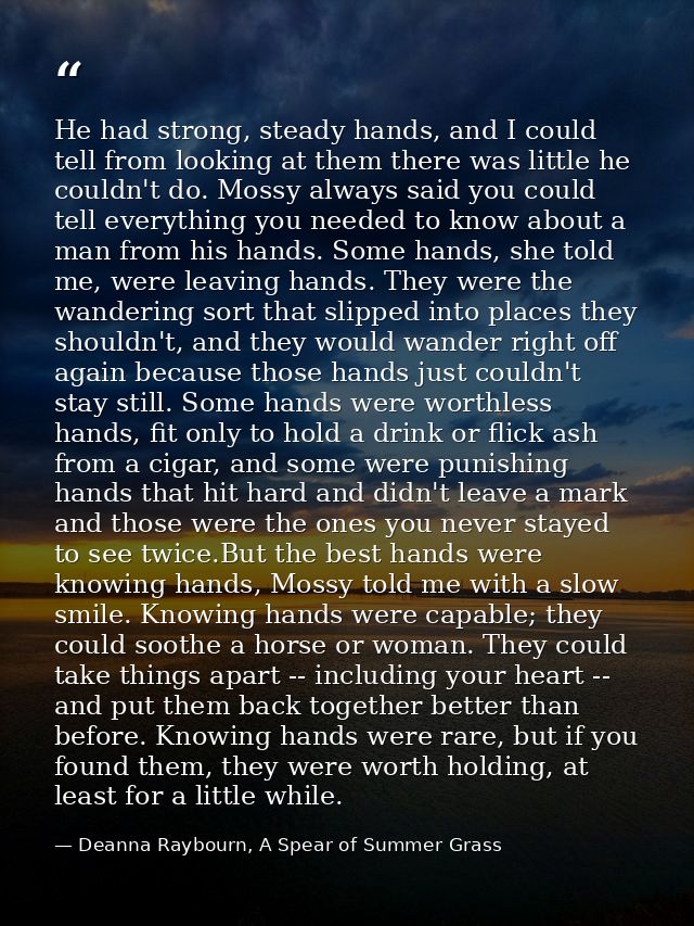 He had strong, steady hands, and I could tell from looking at them there was little he couldn't do. Mossy always said yo — Deanna Raybourn, A Spear of Summer Grass