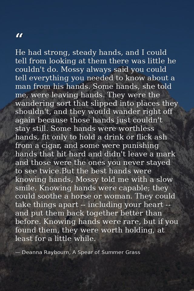 He had strong, steady hands, and I could tell from looking at them there was little he couldn't do. Mossy always said yo — Deanna Raybourn, A Spear of Summer Grass