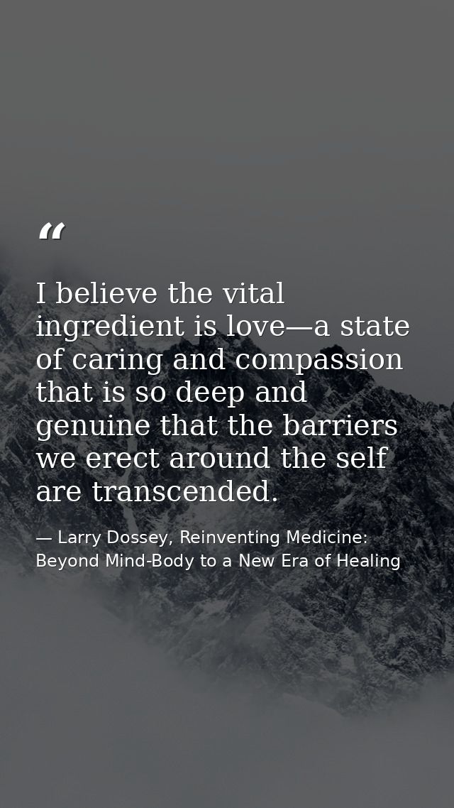 I believe the vital ingredient is love—a state of caring and compassion that is so deep and genuine that the barriers we — Larry Dossey, Reinventing Medicine: Beyond Mind-Body to a New Era of Healing