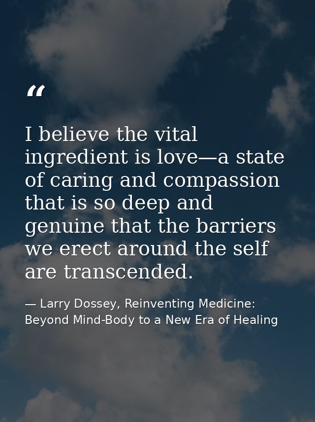 I believe the vital ingredient is love—a state of caring and compassion that is so deep and genuine that the barriers we — Larry Dossey, Reinventing Medicine: Beyond Mind-Body to a New Era of Healing