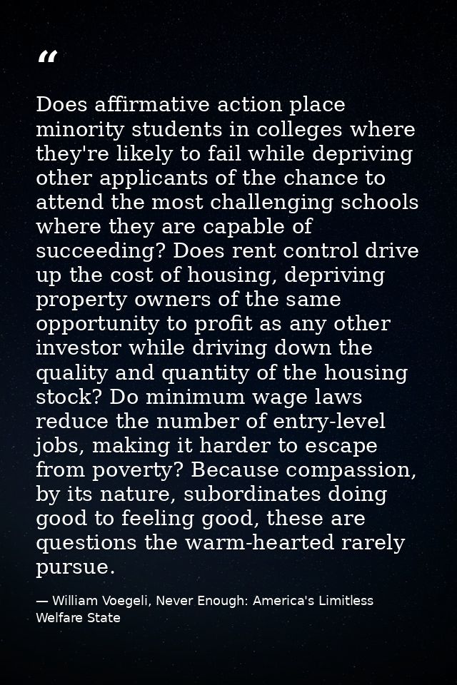 Does affirmative action place minority students in colleges where they're likely to fail while depriving other applicant — William Voegeli, Never Enough: America's Limitless Welfare State
