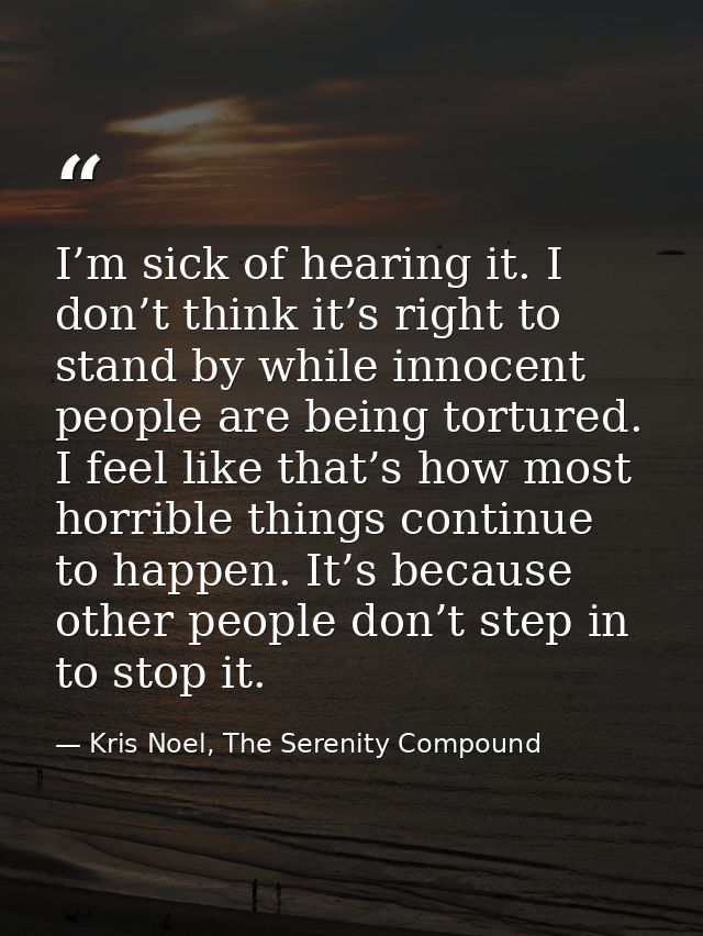 I’m sick of hearing it. I don’t think it’s right to stand by while innocent people are being tortured. I feel like that’ — Kris Noel, The Serenity Compound