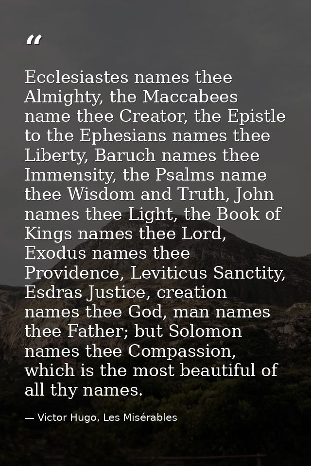 Ecclesiastes names thee Almighty, the Maccabees name thee Creator, the Epistle to the Ephesians names thee Liberty, Baru — Victor Hugo, Les Misérables