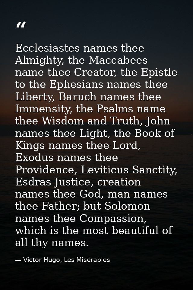 Ecclesiastes names thee Almighty, the Maccabees name thee Creator, the Epistle to the Ephesians names thee Liberty, Baru — Victor Hugo, Les Misérables