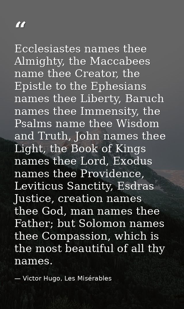 Ecclesiastes names thee Almighty, the Maccabees name thee Creator, the Epistle to the Ephesians names thee Liberty, Baru — Victor Hugo, Les Misérables