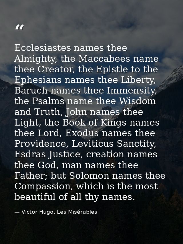 Ecclesiastes names thee Almighty, the Maccabees name thee Creator, the Epistle to the Ephesians names thee Liberty, Baru — Victor Hugo, Les Misérables