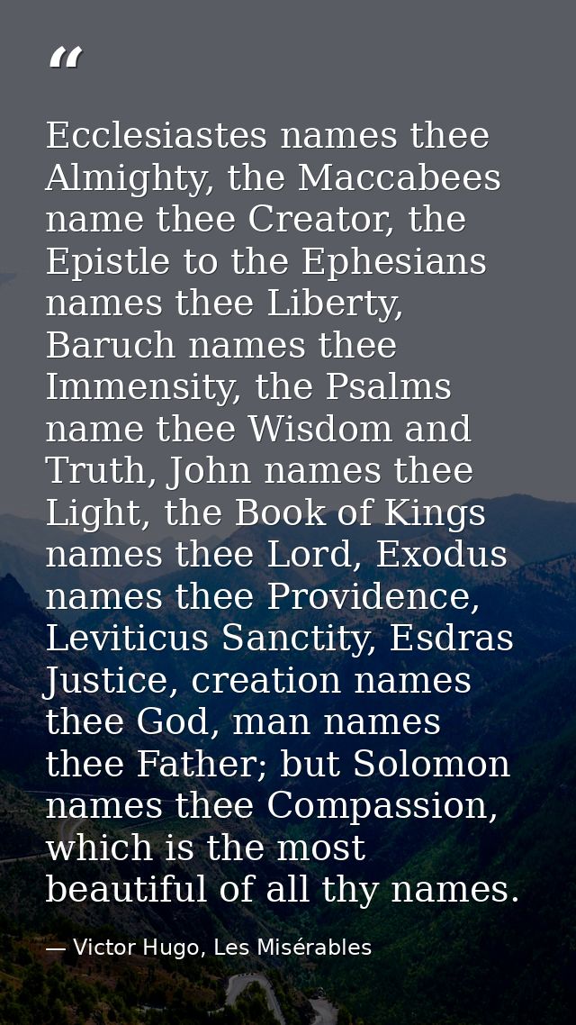 Ecclesiastes names thee Almighty, the Maccabees name thee Creator, the Epistle to the Ephesians names thee Liberty, Baru — Victor Hugo, Les Misérables
