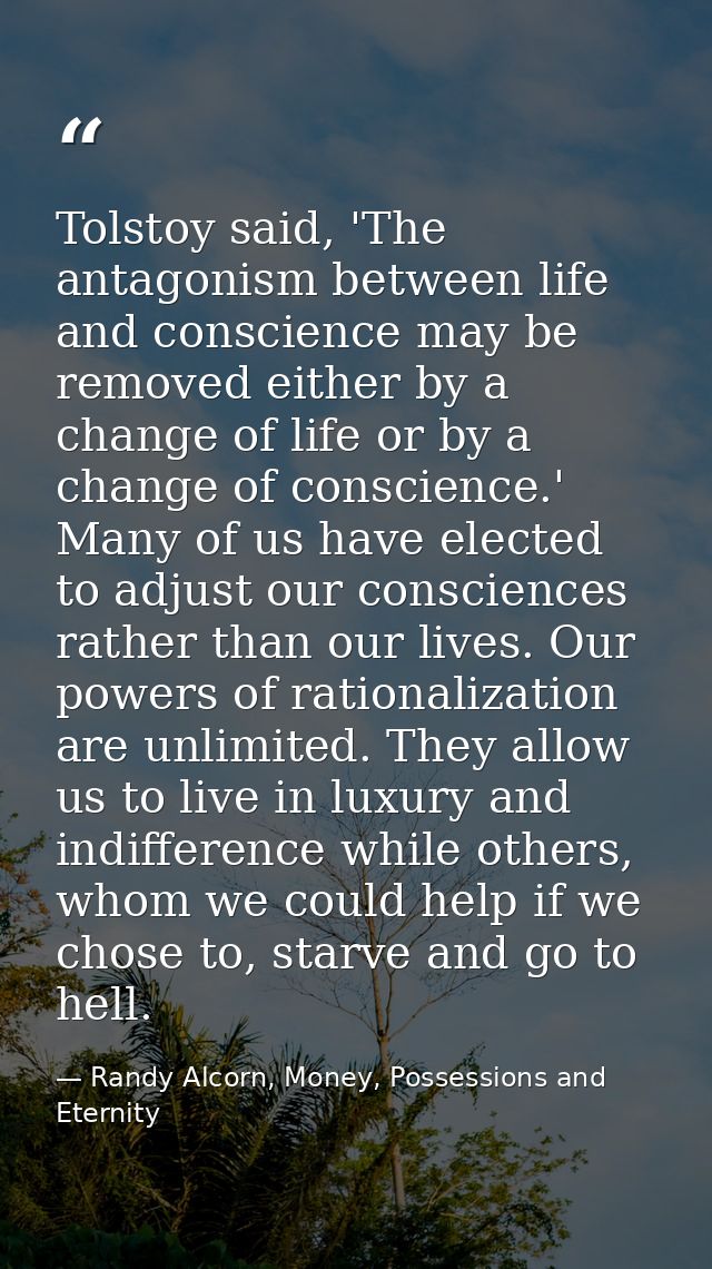 Tolstoy said, 'The antagonism between life and conscience may be removed either by a change of life or by a change of co — Randy Alcorn, Money, Possessions and Eternity