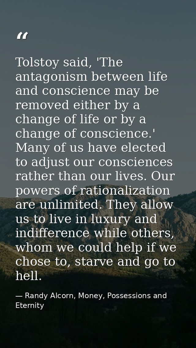 Tolstoy said, 'The antagonism between life and conscience may be removed either by a change of life or by a change of co — Randy Alcorn, Money, Possessions and Eternity