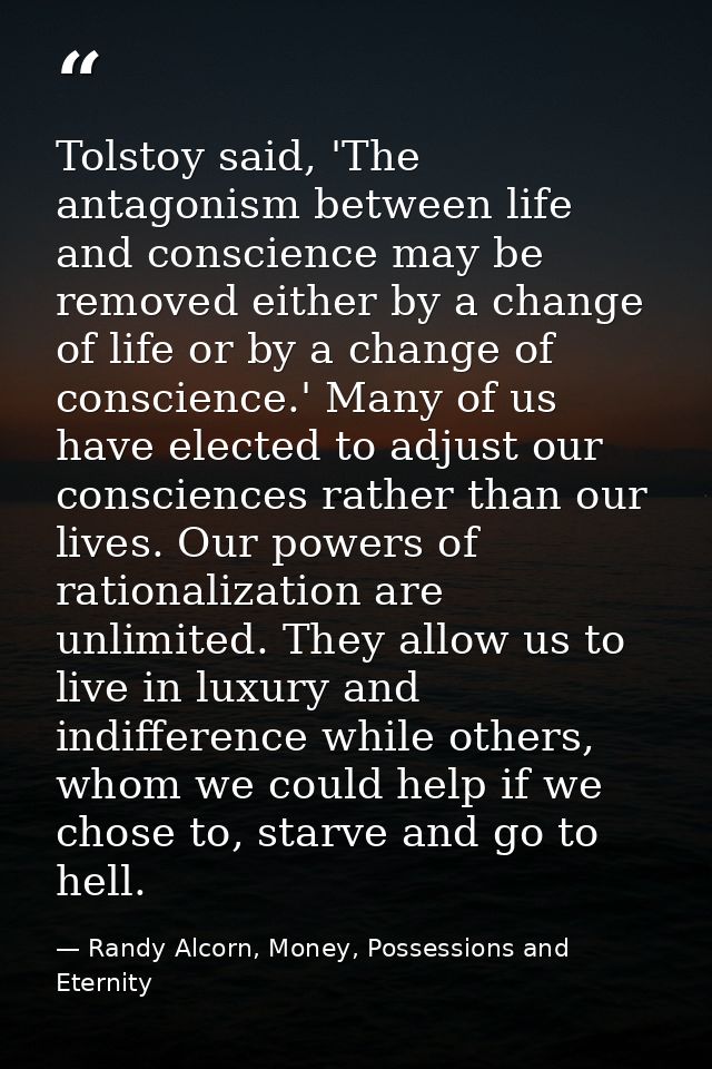 Tolstoy said, 'The antagonism between life and conscience may be removed either by a change of life or by a change of co — Randy Alcorn, Money, Possessions and Eternity