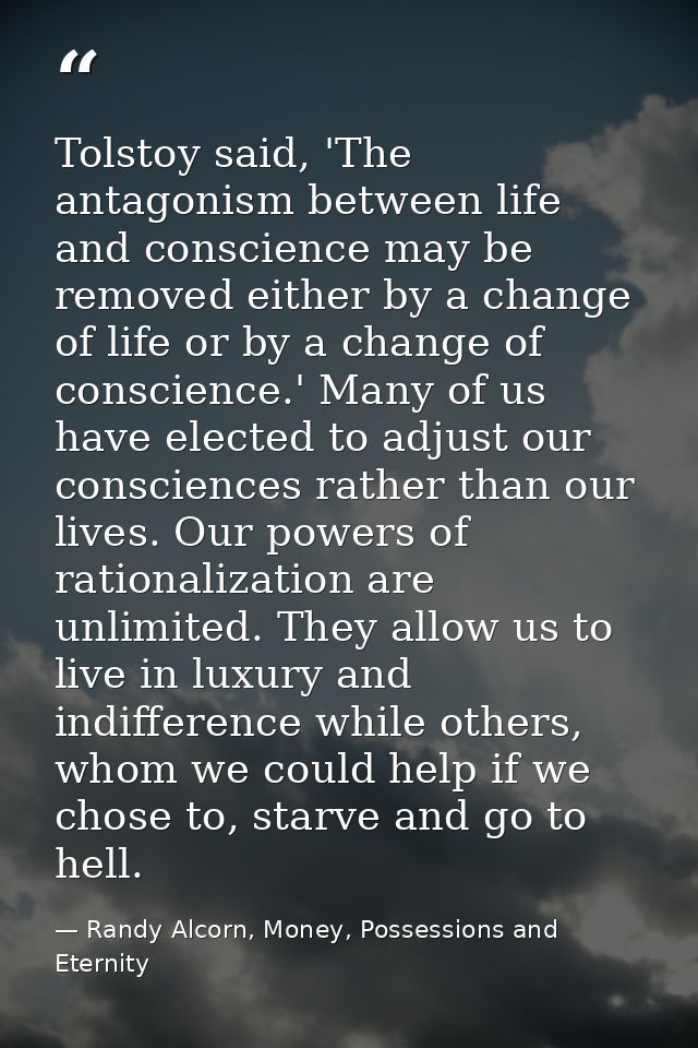 Tolstoy said, 'The antagonism between life and conscience may be removed either by a change of life or by a change of co — Randy Alcorn, Money, Possessions and Eternity