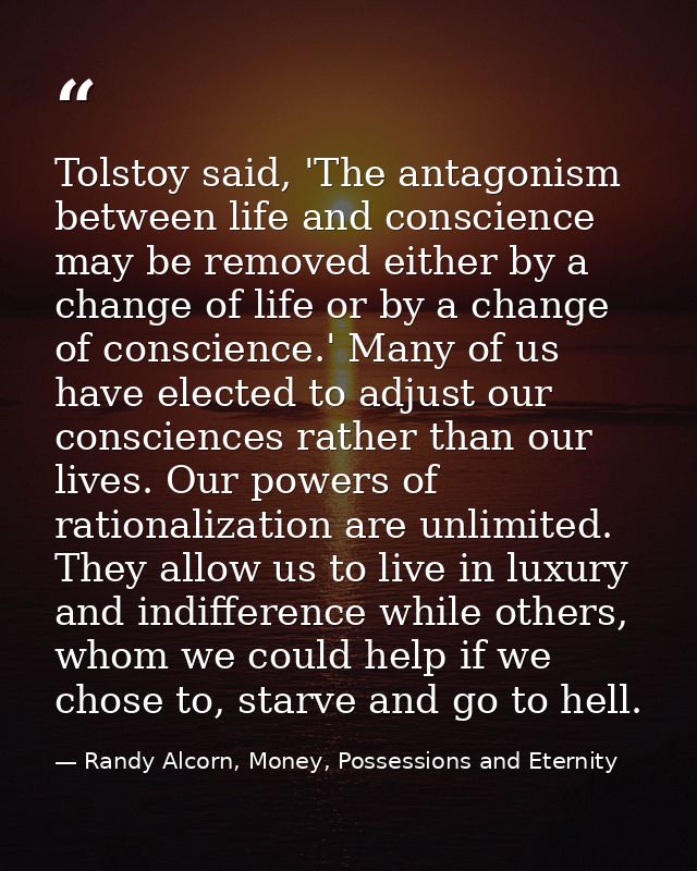 Tolstoy said, 'The antagonism between life and conscience may be removed either by a change of life or by a change of co — Randy Alcorn, Money, Possessions and Eternity