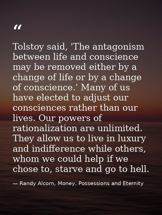 Tolstoy said, 'The antagonism between life and conscience may be removed either by a change of life or by a change of co — Randy Alcorn, Money, Possessions and Eternity