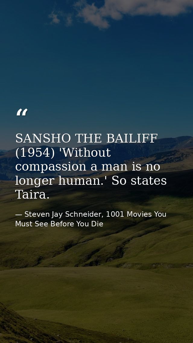 SANSHO THE BAILIFF (1954) 'Without compassion a man is no longer human.' So states Taira. — Steven Jay Schneider, 1001 Movies You Must See Before You Die
