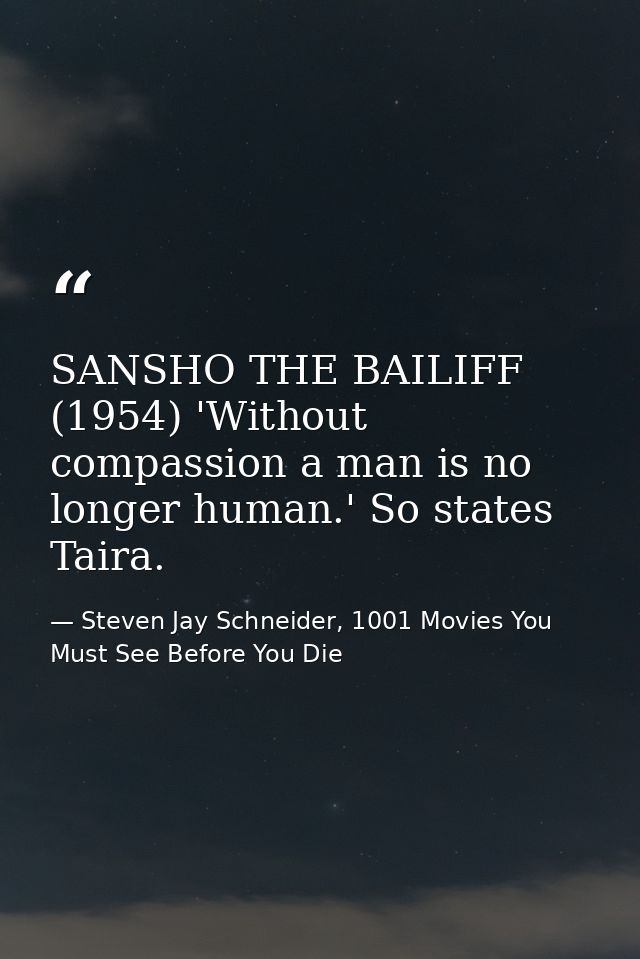 SANSHO THE BAILIFF (1954) 'Without compassion a man is no longer human.' So states Taira. — Steven Jay Schneider, 1001 Movies You Must See Before You Die