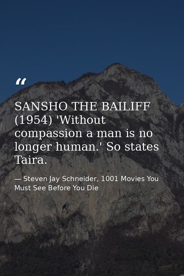 SANSHO THE BAILIFF (1954) 'Without compassion a man is no longer human.' So states Taira. — Steven Jay Schneider, 1001 Movies You Must See Before You Die