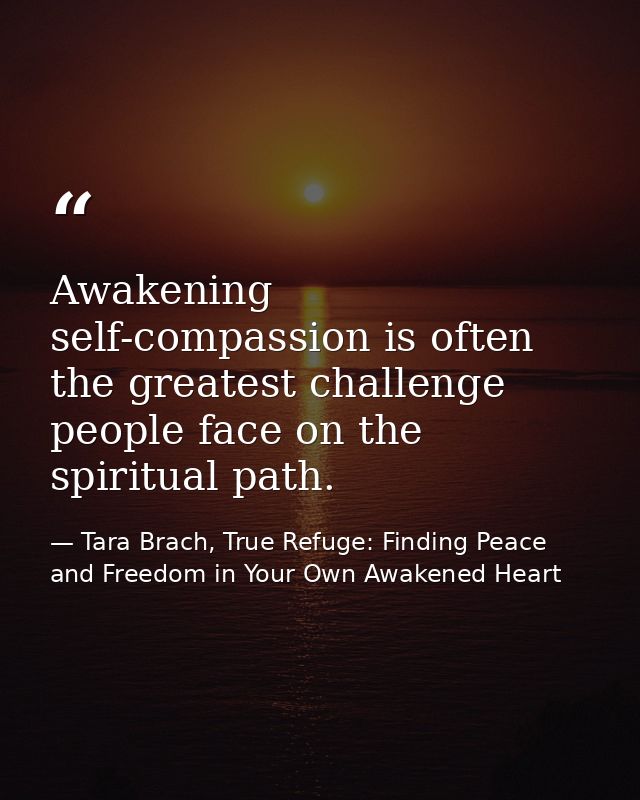 Awakening self-compassion is often the greatest challenge people face on the spiritual path. — Tara Brach, True Refuge: Finding Peace and Freedom in Your Own Awakened Heart