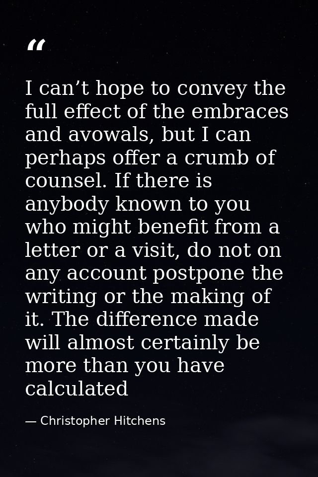 I can’t hope to convey the full effect of the embraces and avowals, but I can perhaps offer a crumb of counsel. If there — Christopher Hitchens