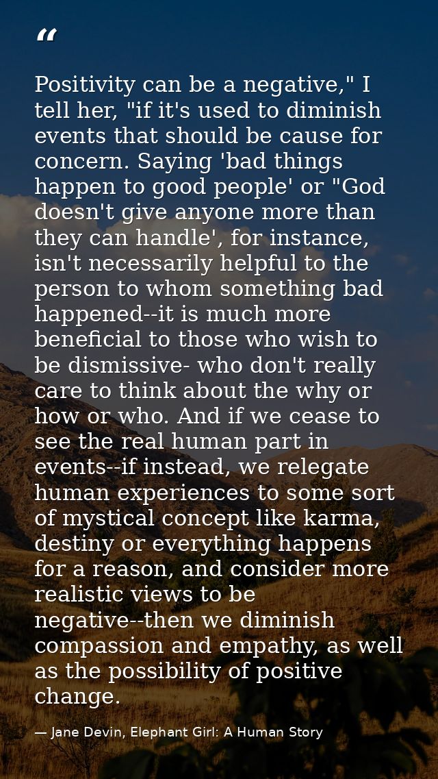 Positivity can be a negative," I tell her, "if it's used to diminish events that should be cause for concern. Saying 'ba — Jane Devin, Elephant Girl: A Human Story